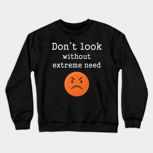 Funny Angry Emotions Don't Look Without Extreme Need Crewneck Sweatshirt